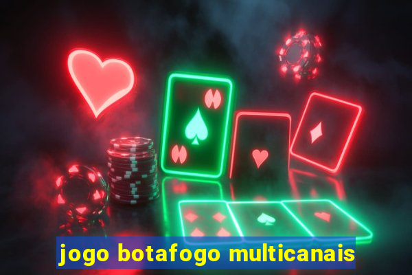 jogo botafogo multicanais